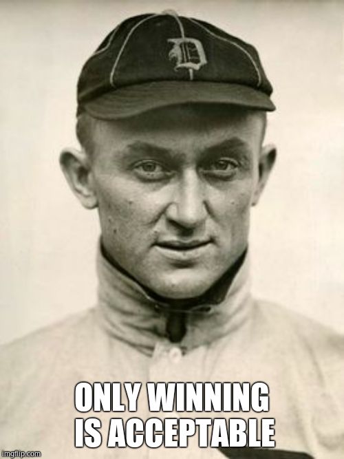 Ty Cobb | ONLY WINNING IS ACCEPTABLE | image tagged in ty cobb | made w/ Imgflip meme maker