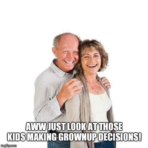 scumbag baby boomers | AWW JUST LOOK AT THOSE KIDS MAKING GROWNUP DECISIONS! | image tagged in scumbag baby boomers | made w/ Imgflip meme maker
