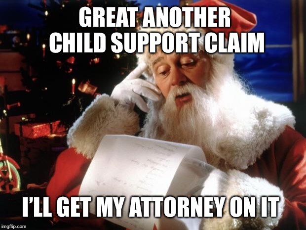 dear santa | GREAT ANOTHER CHILD SUPPORT CLAIM I’LL GET MY ATTORNEY ON IT | image tagged in dear santa | made w/ Imgflip meme maker
