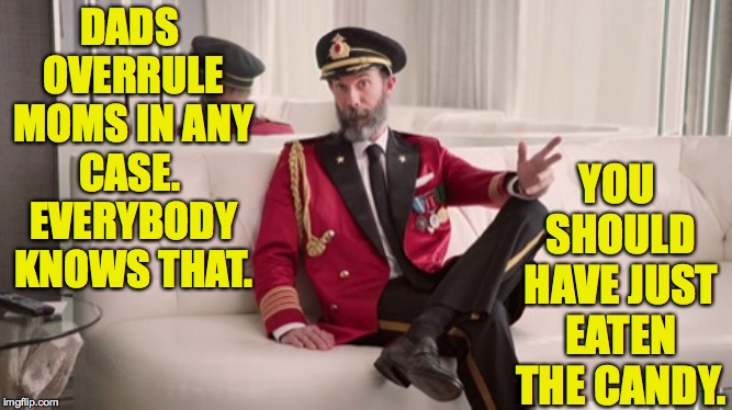 Captain Obvious Explains It | DADS OVERRULE MOMS IN ANY CASE.  EVERYBODY KNOWS THAT. YOU SHOULD HAVE JUST EATEN THE CANDY. | image tagged in captain obvious explains it | made w/ Imgflip meme maker