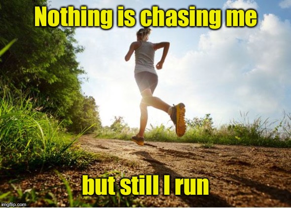 Should I find someone new to chase after her?  Or let her get home & find out the other creep is long gone? | Nothing is chasing me; but still I run | image tagged in runner,chase,funny memes | made w/ Imgflip meme maker