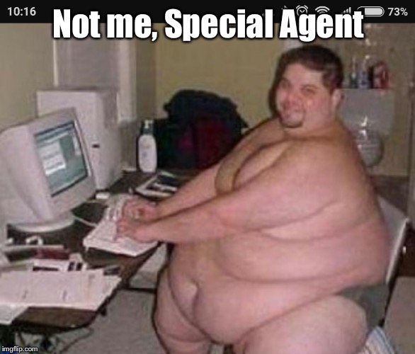 Fat man at work | Not me, Special Agent | image tagged in fat man at work | made w/ Imgflip meme maker
