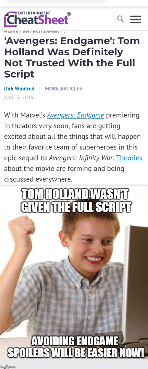 Interviews with him will be spoiler free! | TOM HOLLAND WASN'T GIVEN THE FULL SCRIPT; AVOIDING ENDGAME SPOILERS WILL BE EASIER NOW! | image tagged in memes,first day on the internet kid,avengers endgame,tom holland,spoilers | made w/ Imgflip meme maker