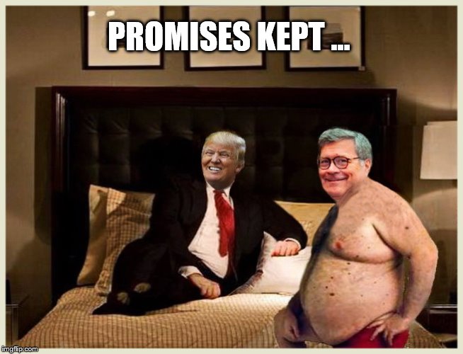 Promises Made.... | PROMISES KEPT ... | image tagged in attorney general,donald trump,robert mueller,obstruction of justice,crooked | made w/ Imgflip meme maker