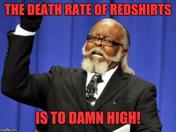 Too Damn High Meme | THE DEATH RATE OF REDSHIRTS; IS TO DAMN HIGH! | image tagged in memes,too damn high,star trek,redshirts | made w/ Imgflip meme maker