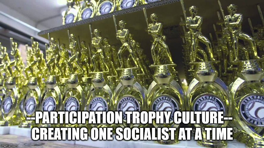 Participation trophy culture | CREATING ONE SOCIALIST AT A TIME; --PARTICIPATION TROPHY CULTURE-- | image tagged in communist socialist,trophy,participation trophy | made w/ Imgflip meme maker