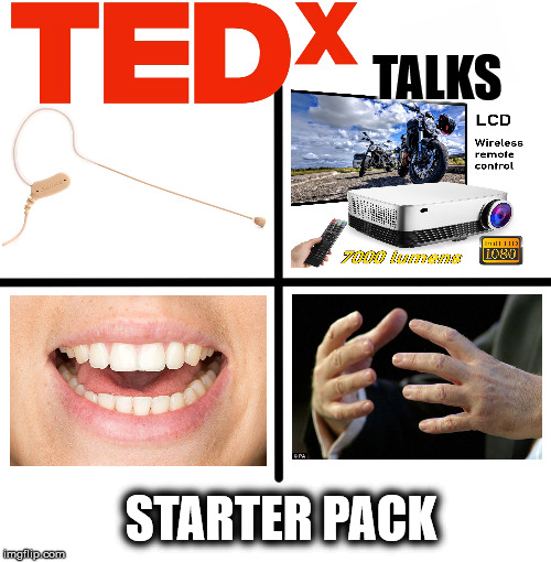 Any random idea and these... | TALKS; STARTER PACK | image tagged in memes,blank starter pack,tedx,funny,x starter pack,dank memes | made w/ Imgflip meme maker