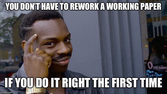 Roll Safe Think About It Meme | YOU DON’T HAVE TO REWORK A WORKING PAPER; IF YOU DO IT RIGHT THE FIRST TIME | image tagged in memes,roll safe think about it | made w/ Imgflip meme maker