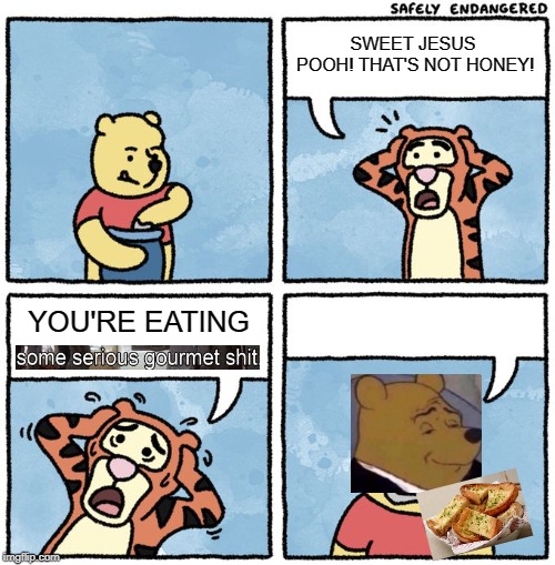 pooh knows what's good | SWEET JESUS POOH! THAT'S NOT HONEY! YOU'RE EATING | image tagged in that's not honey,memes,dank memes,garlic bread,pulp fiction | made w/ Imgflip meme maker