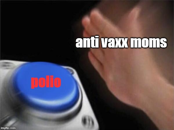 Blank Nut Button Meme | anti vaxx moms; polio | image tagged in memes,blank nut button | made w/ Imgflip meme maker