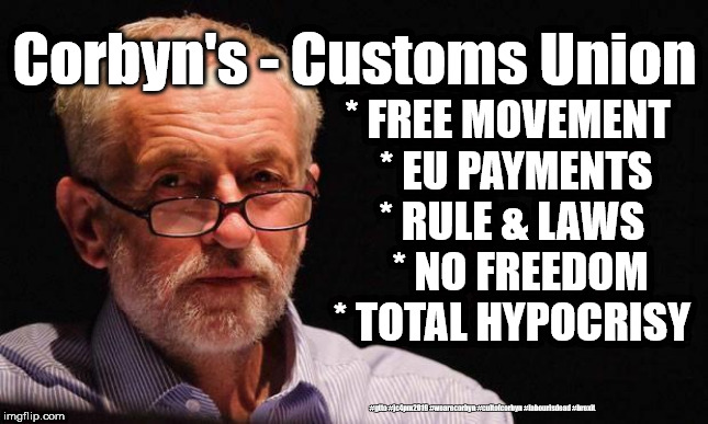 Corbyn's Customs Union | * FREE MOVEMENT  * EU PAYMENTS * RULE & LAWS   * NO FREEDOM * TOTAL HYPOCRISY; Corbyn's - Customs Union; #gtto #jc4pm2019 #wearecorbyn #cultofcorbyn #labourisdead #brexit | image tagged in wearecorbyn,cultofcorbyn,labourisdead,brexit,gtto jc4pm2019,anti-semite and a racist | made w/ Imgflip meme maker