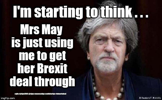 Corbyn - Mrs May's puppet | I'm starting to think . . . Mrs May is just using me to get her Brexit deal through; #gtto #jc4pm2019 #jc4pm #wearecorbyn #cultofcorbyn #labourisdead | image tagged in corbyn may,gtto jc4pm2019,labour brexit,corbyn customs union,anti-semite and a racist,communist socialist | made w/ Imgflip meme maker