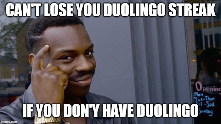 your family won't get kidnapped either | CAN'T LOSE YOU DUOLINGO STREAK; IF YOU DON'Y HAVE DUOLINGO | image tagged in memes,roll safe think about it | made w/ Imgflip meme maker