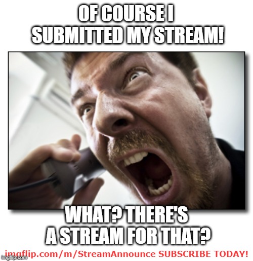 Subscribe to StreamAnnounce ; Promote your favorite stream | OF COURSE I SUBMITTED MY STREAM! WHAT? THERE'S A STREAM FOR THAT? imgflip.com/m/StreamAnnounce
SUBSCRIBE TODAY! | image tagged in memes,shouter,streams,announcement | made w/ Imgflip meme maker