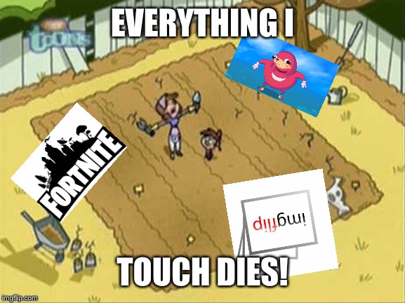 Everything I Touch Dies | EVERYTHING I; TOUCH DIES! | image tagged in everything i touch dies | made w/ Imgflip meme maker