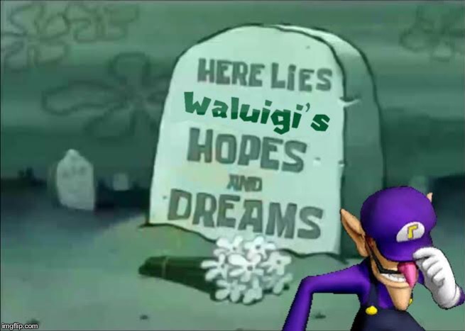 image tagged in here lie my hopes and dreams,waluigi | made w/ Imgflip meme maker