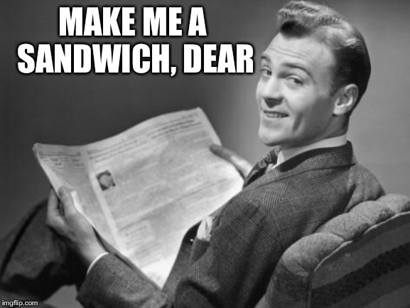 50's newspaper | MAKE ME A SANDWICH, DEAR | image tagged in 50's newspaper | made w/ Imgflip meme maker