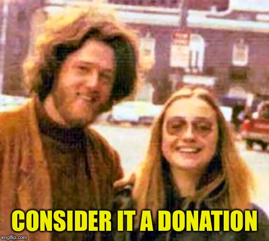 Clinton hippies | CONSIDER IT A DONATION | image tagged in clinton hippies | made w/ Imgflip meme maker