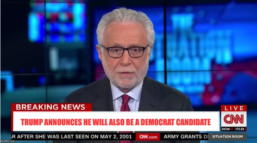 CNN "Wolf of Fake News" Fanfiction | TRUMP ANNOUNCES HE WILL ALSO BE A DEMOCRAT CANDIDATE | image tagged in cnn wolf of fake news fanfiction | made w/ Imgflip meme maker