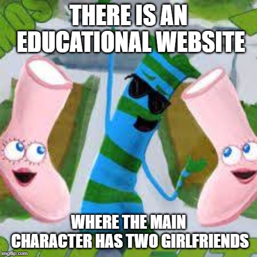 Billy the bufanda is weird | THERE IS AN EDUCATIONAL WEBSITE; WHERE THE MAIN CHARACTER HAS TWO GIRLFRIENDS | image tagged in billy | made w/ Imgflip meme maker
