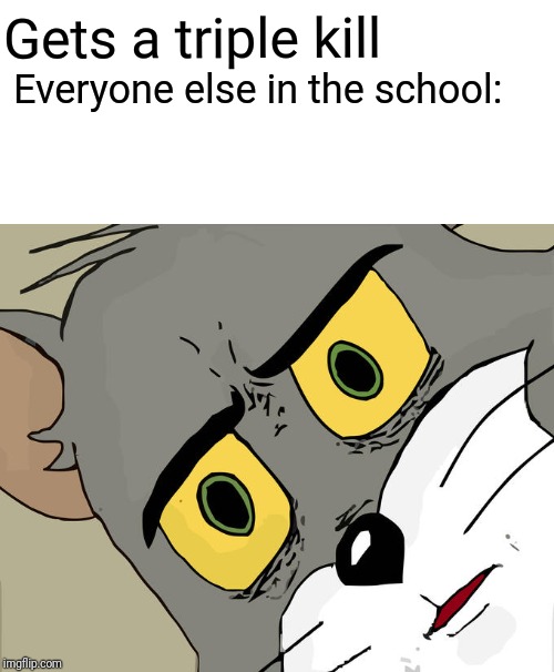 They Are Sadly Watching A Shooting... | Gets a triple kill; Everyone else in the school: | image tagged in memes,unsettled tom,funny,school,school shooting,respect | made w/ Imgflip meme maker