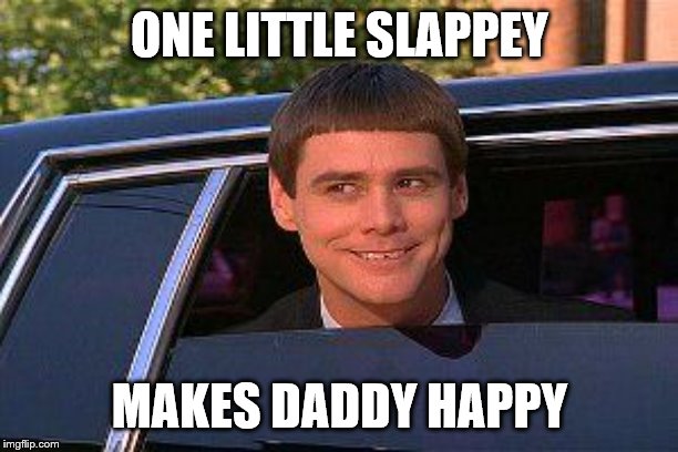 Creepy Stalker | ONE LITTLE SLAPPEY; MAKES DADDY HAPPY | image tagged in creepy stalker | made w/ Imgflip meme maker