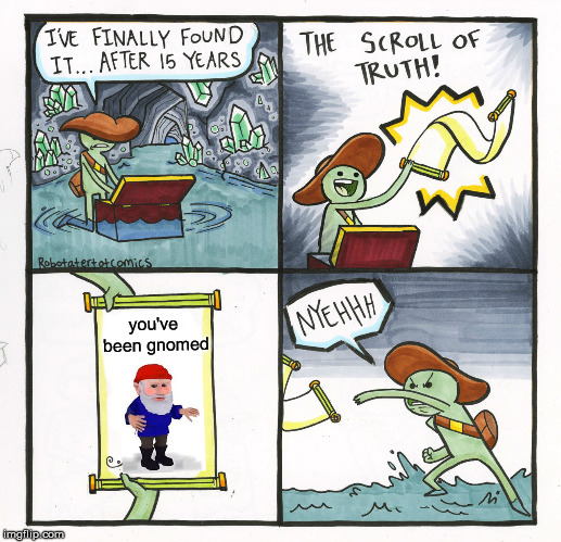 Gnomed | you've been gnomed | image tagged in memes,the scroll of truth | made w/ Imgflip meme maker