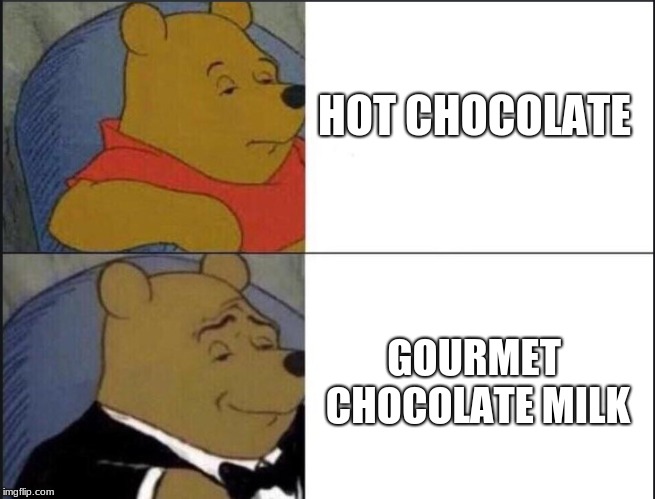 Tuxedo Winnie The Pooh Meme | HOT CHOCOLATE; GOURMET CHOCOLATE MILK | image tagged in winnie the pooh template | made w/ Imgflip meme maker