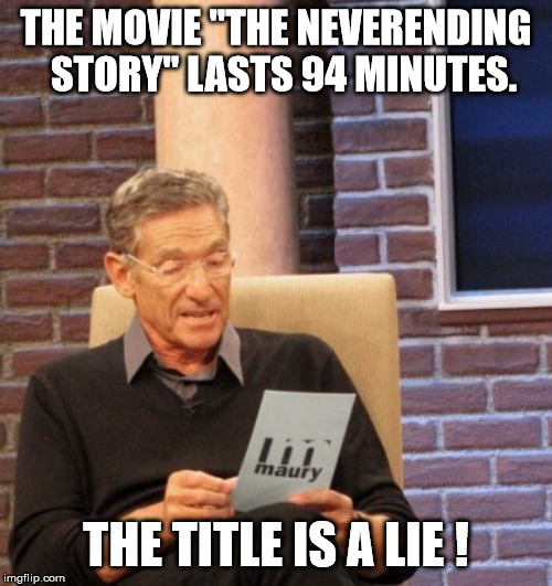 The Neverending Story | THE MOVIE "THE NEVERENDING  STORY" LASTS 94 MINUTES. THE TITLE IS A LIE ! | image tagged in that was a lie | made w/ Imgflip meme maker
