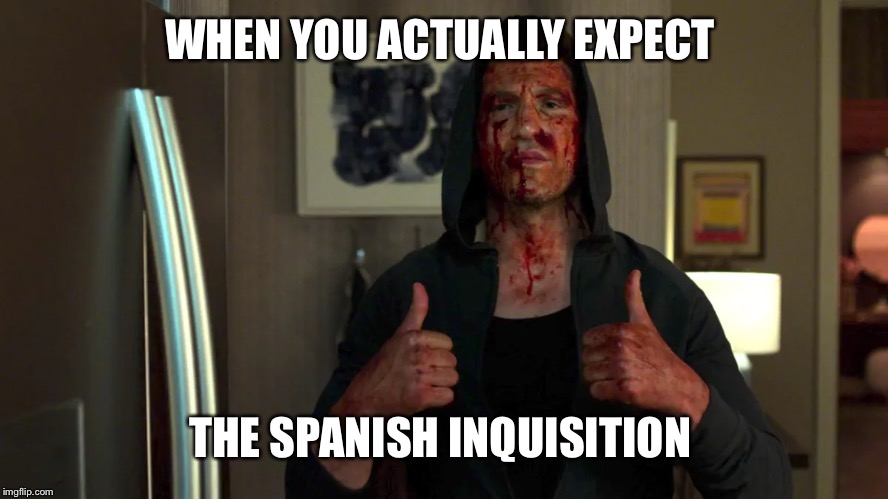 Punisher thumbs up | WHEN YOU ACTUALLY EXPECT; THE SPANISH INQUISITION | image tagged in punisher thumbs up | made w/ Imgflip meme maker