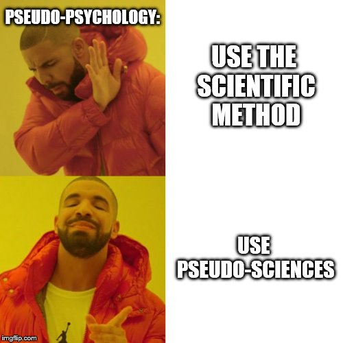Drake Blank | PSEUDO-PSYCHOLOGY:; USE THE SCIENTIFIC METHOD; USE PSEUDO-SCIENCES | image tagged in drake blank | made w/ Imgflip meme maker