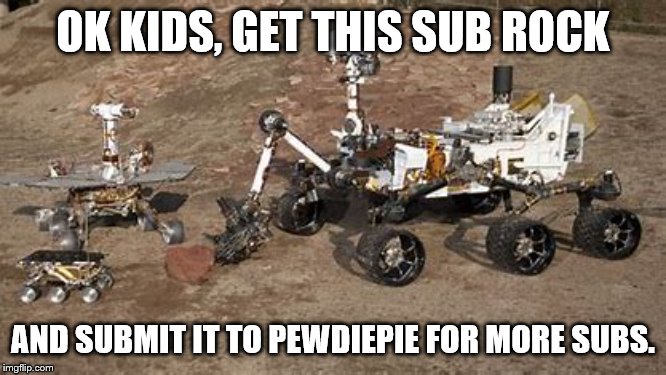 Subscribe To PewDiePie! | OK KIDS, GET THIS SUB ROCK; AND SUBMIT IT TO PEWDIEPIE
FOR MORE SUBS. | image tagged in pewdiepie,mars | made w/ Imgflip meme maker