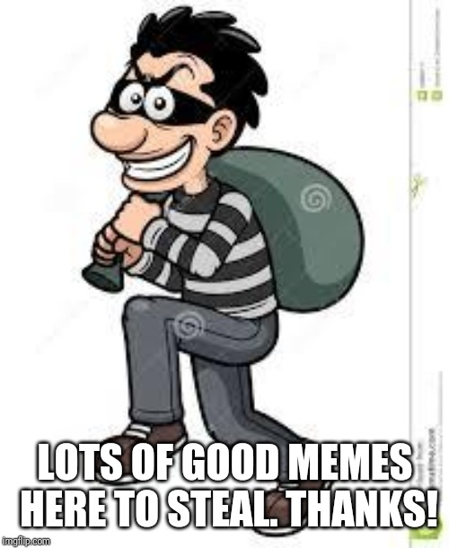 Thiefbag | LOTS OF GOOD MEMES HERE TO STEAL. THANKS! | image tagged in thiefbag | made w/ Imgflip meme maker