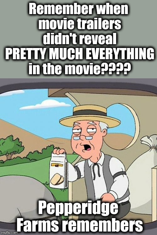 I feel like when I see the actual movie, it's the second time! | Remember when movie trailers didn't reveal PRETTY MUCH EVERYTHING in the movie???? Pepperidge Farms remembers | image tagged in memes,pepperidge farm remembers | made w/ Imgflip meme maker