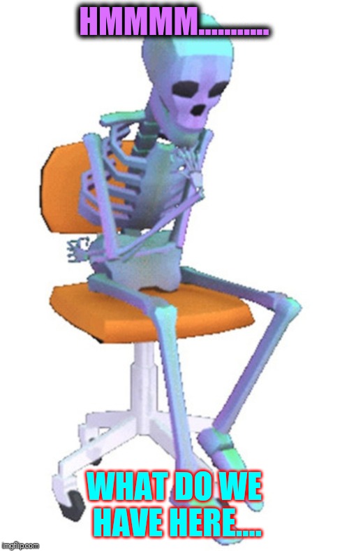 HMMMM........... WHAT DO WE HAVE HERE.... | image tagged in waiting skeleton,funny,bored,hmmmmmmm,now what | made w/ Imgflip meme maker