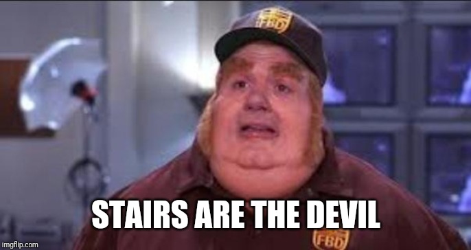 Fat Bastard | STAIRS ARE THE DEVIL | image tagged in fat bastard | made w/ Imgflip meme maker