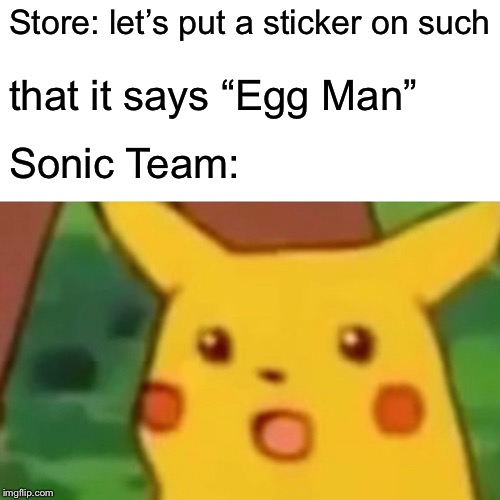 Surprised Pikachu Meme | Store: let’s put a sticker on such that it says “Egg Man” Sonic Team: | image tagged in memes,surprised pikachu | made w/ Imgflip meme maker