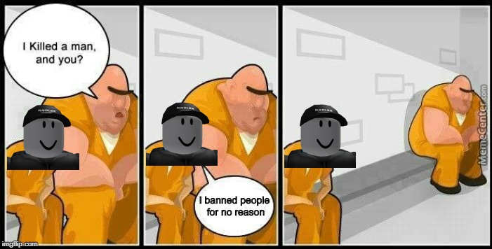 prisoners blank | I banned people for no reason | image tagged in prisoners blank | made w/ Imgflip meme maker