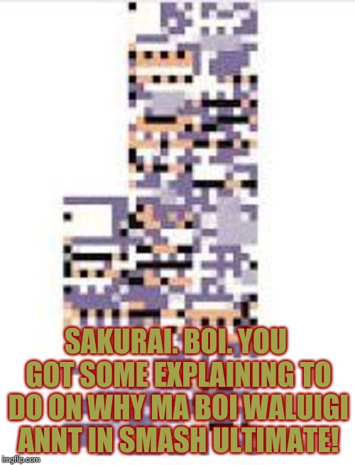 Looks like even Missingno wanted Waluigi to be in smash ulitmate. How thoughtful. For a glitch! | SAKURAI. BOI. YOU GOT SOME EXPLAINING TO DO ON WHY MA BOI WALUIGI ANNT IN SMASH ULTIMATE! | image tagged in missingno,super smash ultimate,waluigi | made w/ Imgflip meme maker