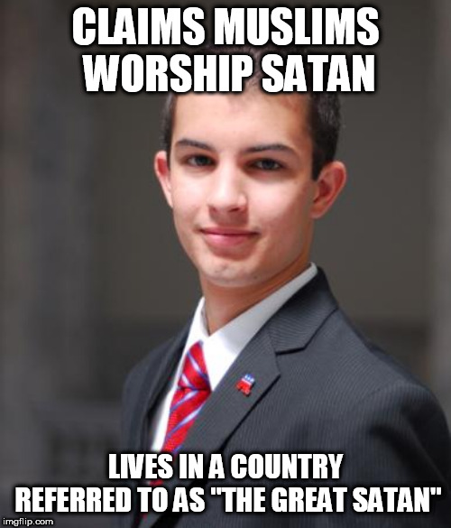 College Conservative  | CLAIMS MUSLIMS WORSHIP SATAN; LIVES IN A COUNTRY REFERRED TO AS "THE GREAT SATAN" | image tagged in college conservative,muslim,muslims,satan,america,the great satan | made w/ Imgflip meme maker