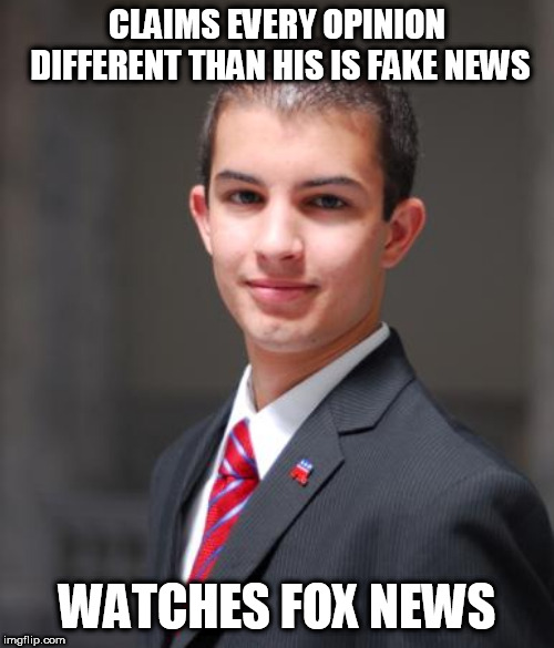 College Conservative  | CLAIMS EVERY OPINION DIFFERENT THAN HIS IS FAKE NEWS; WATCHES FOX NEWS | image tagged in college conservative,fake news,fakenews,fox news,fox,news | made w/ Imgflip meme maker