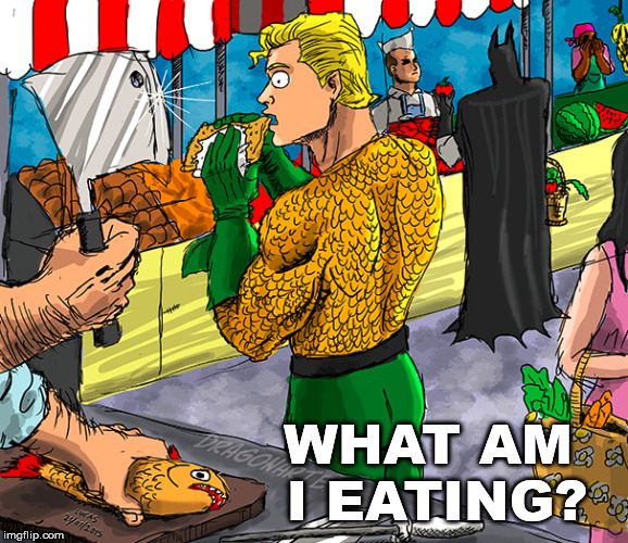 Aquaman is disturbed | WHAT AM I EATING? | image tagged in super hero,meme | made w/ Imgflip meme maker