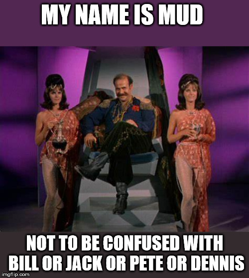 Primus did a song about Harry Mudd. | MY NAME IS MUD; NOT TO BE CONFUSED WITH BILL OR JACK OR PETE OR DENNIS | image tagged in star trek,funny | made w/ Imgflip meme maker