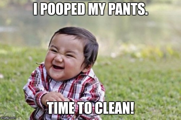 Evil Toddler Meme | I POOPED MY PANTS. TIME TO CLEAN! | image tagged in memes,evil toddler | made w/ Imgflip meme maker