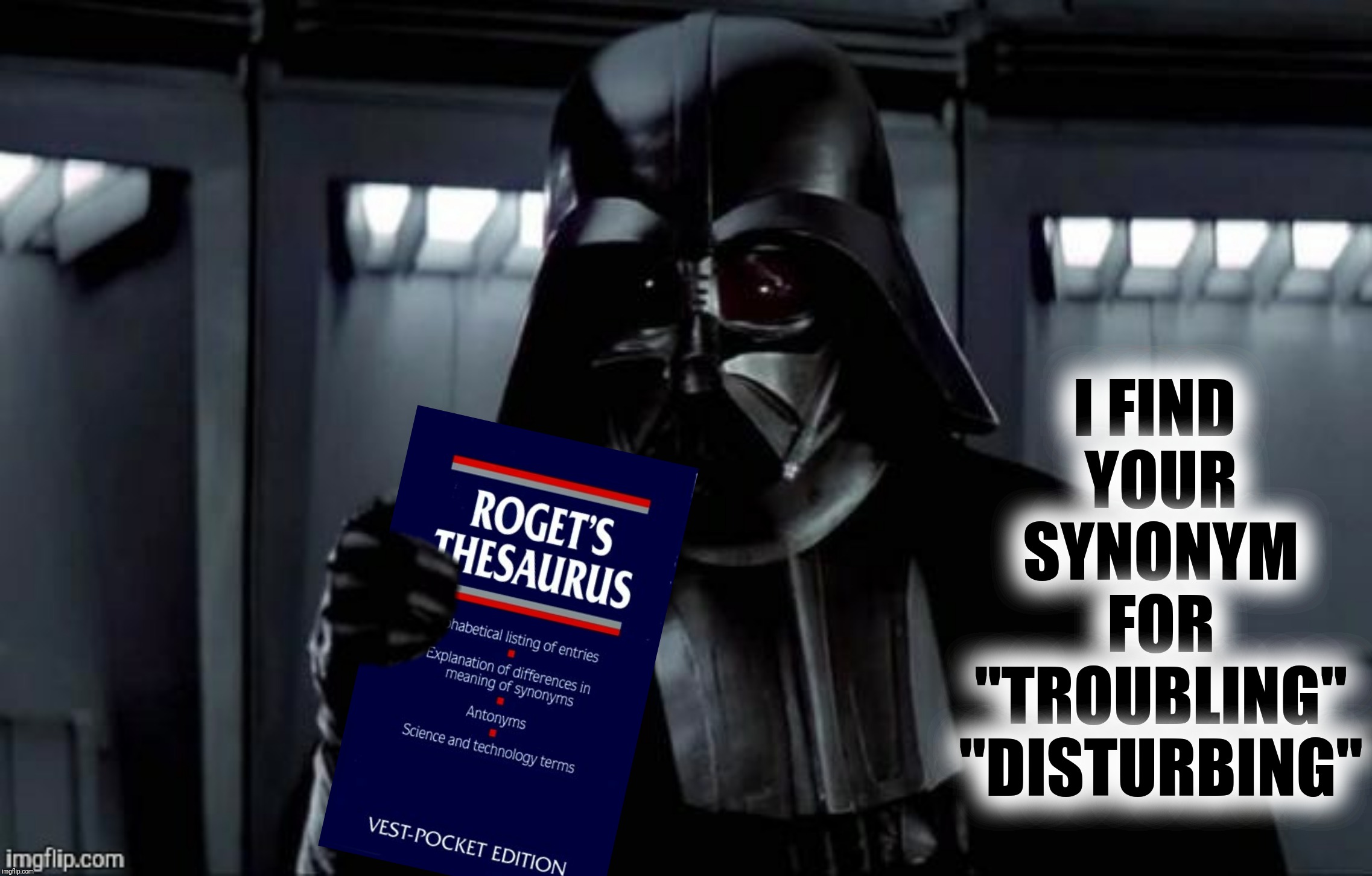 Bad Photoshop Sunday presents:  May the energy accompany you! | I FIND YOUR SYNONYM FOR "TROUBLING" "DISTURBING" | image tagged in bad photoshop sunday,darth vader,star wars,thesaurus | made w/ Imgflip meme maker