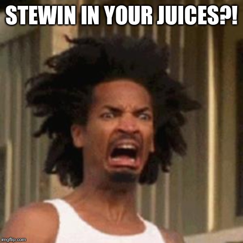 crab man eww | STEWIN IN YOUR JUICES?! | image tagged in crab man eww | made w/ Imgflip meme maker