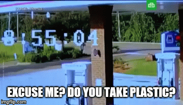 EXCUSE ME? DO YOU TAKE PLASTIC? | image tagged in gifs | made w/ Imgflip video-to-gif maker