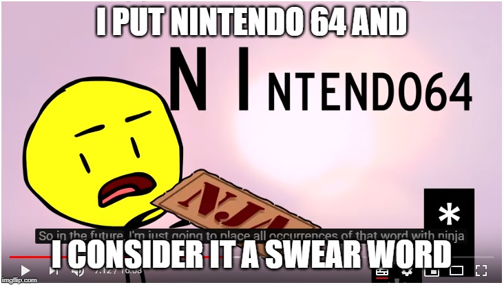 Censoring Nintendo 64 | I PUT NINTENDO 64 AND; I CONSIDER IT A SWEAR WORD | image tagged in censoring nintendo 64 | made w/ Imgflip meme maker