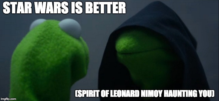 Evil Kermit | STAR WARS IS BETTER; (SPIRIT OF LEONARD NIMOY HAUNTING YOU) | image tagged in memes,evil kermit | made w/ Imgflip meme maker