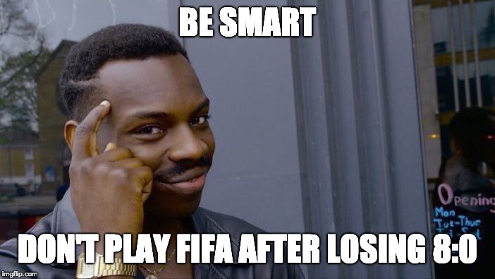 Roll Safe Think About It Meme | BE SMART; DON'T PLAY FIFA AFTER LOSING 8:0 | image tagged in memes,roll safe think about it | made w/ Imgflip meme maker